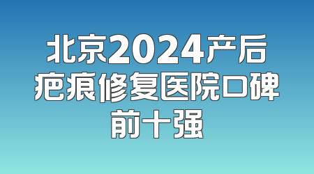 北京2024产后疤痕修复医院口碑前十强
