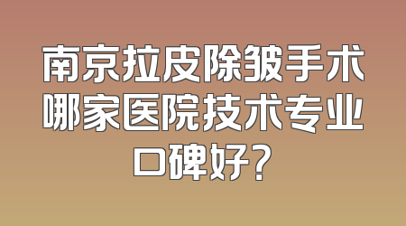 南京拉皮除皱手术哪家医院技术专业口碑好？