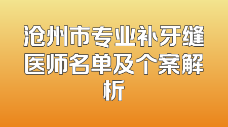 沧州市专业补牙缝医师名单及个案解析