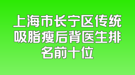 上海市长宁区传统吸脂瘦后背医生排名前十位