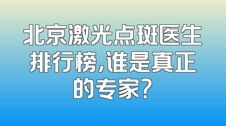 北京激光点斑医生排行榜，谁是真正的专家？