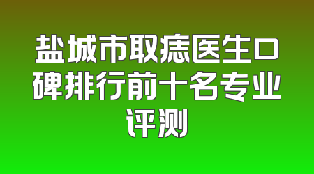 盐城市取痣医生口碑排行前十名专业评测