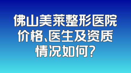 佛山美莱整形医院价格、医生及资质情况如何？