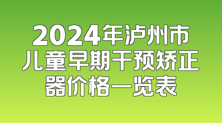 2024年泸州市儿童早期干预矫正器价格一览表
