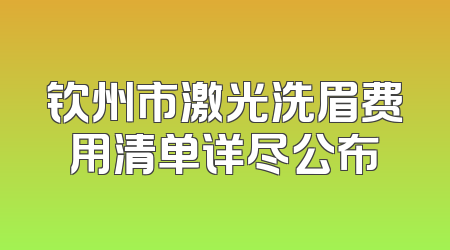 钦州市激光洗眉费用清单详尽公布