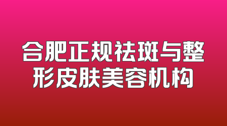 合肥正规祛斑与整形皮肤美容机构