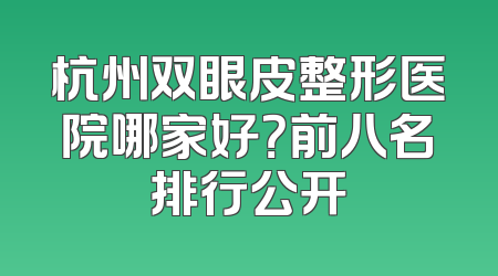 杭州双眼皮整形医院哪家好？前八名排行公开