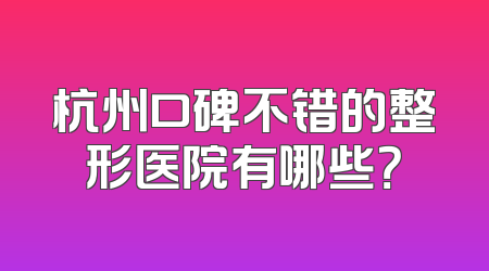 杭州口碑不错的整形医院有哪些？
