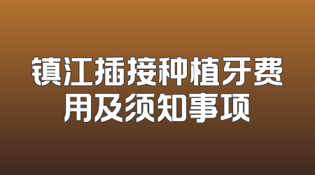 镇江插接种植牙费用及须知事项
