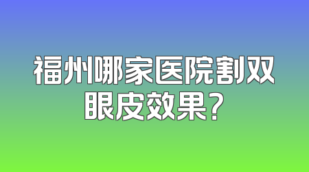 福州哪家医院割双眼皮效果？