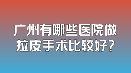 广州有哪些医院做拉皮手术比较好？
