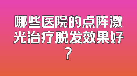 哪些医院的点阵激光治疗脱发效果好？