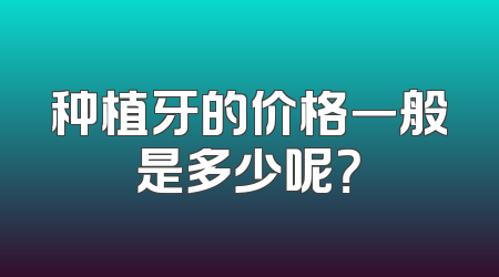 种植牙的价格一般是多少呢？