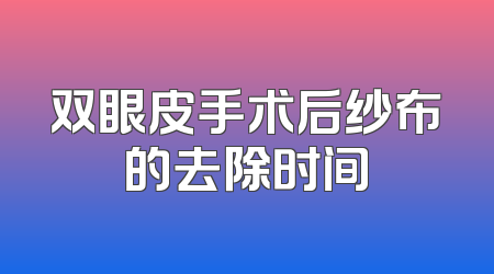 双眼皮手术后纱布的去除时间