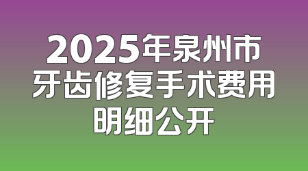 2025年泉州市牙齿修复手术费用明细公开
