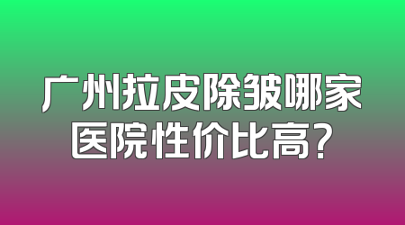 广州拉皮除皱哪家医院性价比高？