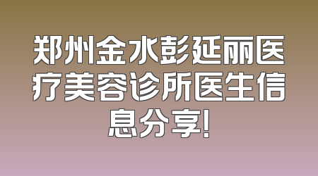 郑州金水彭延丽医疗美容诊所医生信息分享！