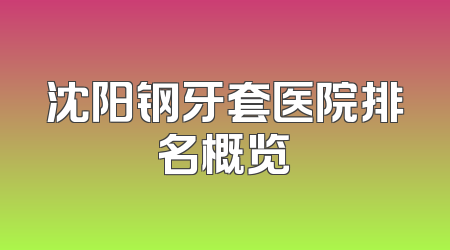 沈阳钢牙套医院排名概览