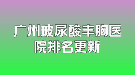 广州玻尿酸丰胸医院排名更新