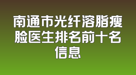 南通市光纤溶脂瘦脸医生排名前十名信息