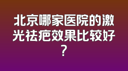 北京哪家医院的激光祛疤效果比较好？