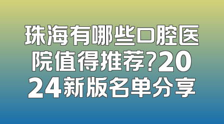 珠海有哪些口腔医院值得推荐？2024新版名单分享