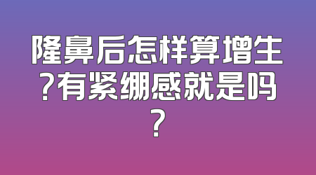 隆鼻后怎样算增生？有紧绷感就是吗？