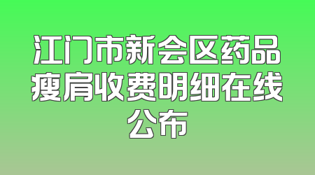 江门市新会区药品瘦肩收费明细在线公布