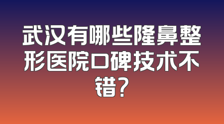 武汉有哪些隆鼻整形医院口碑技术不错？