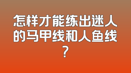 怎样才能练出迷人的马甲线和人鱼线？