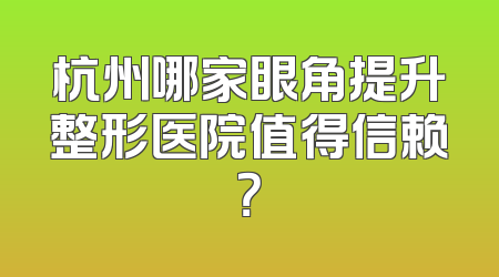 杭州哪家眼角提升整形医院值得信赖？