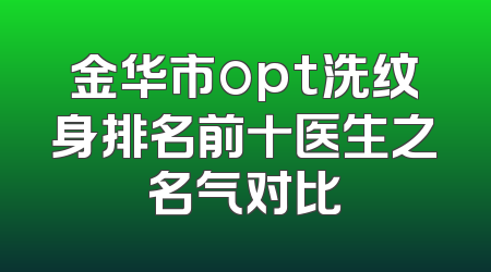 金华市opt洗纹身排名前十医生之名气对比