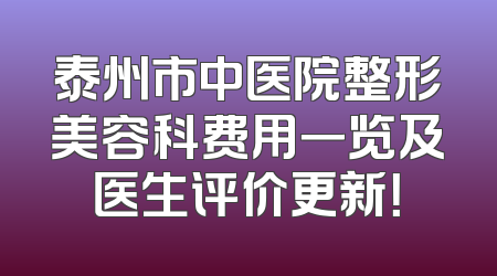 泰州市中医院整形美容科费用一览及医生评价更新！