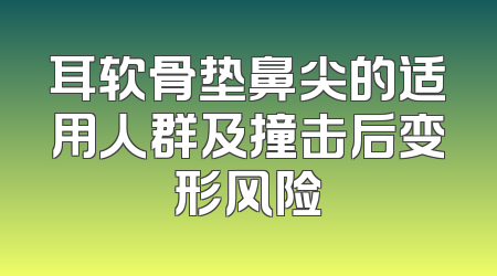 耳软骨垫鼻尖的适用人群及撞击后变形风险