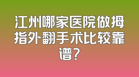 江州哪家医院做拇指外翻手术比较靠谱？