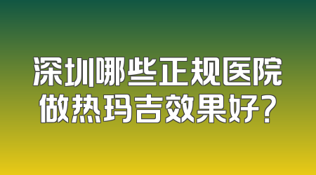 深圳哪些正规医院做热玛吉效果好？