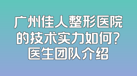 广州佳人整形医院的技术实力如何？医生团队介绍