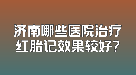 济南哪些医院治疗红胎记效果较好？
