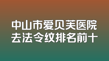 中山市爱贝芙医院去法令纹排名前十