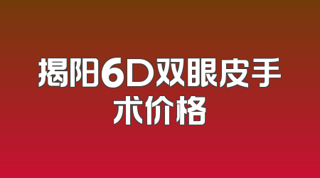 揭阳6D双眼皮手术价格