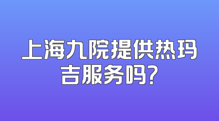 上海九院提供热玛吉服务吗？