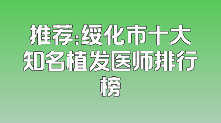 推荐：绥化市十大知名植发医师排行榜