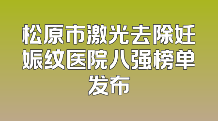 松原市激光去除妊娠纹医院八强榜单发布