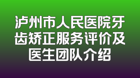 泸州市人民医院牙齿矫正服务评价及医生团队介绍