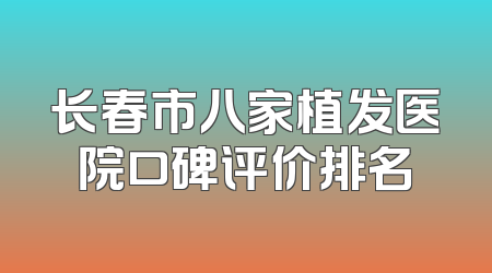 长春市八家植发医院口碑评价排名