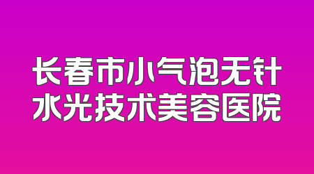 长春市小气泡无针水光技术美容医院