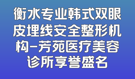衡水专业韩式双眼皮埋线安全整形机构-芳苑医疗美容诊所享誉盛名