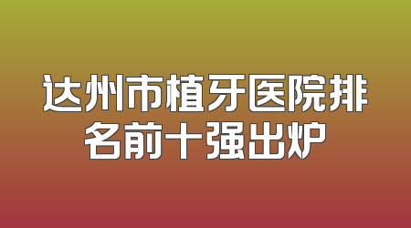 达州市植牙医院排名前十强出炉