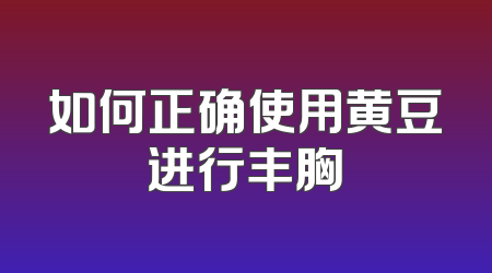 如何正确使用黄豆进行丰胸