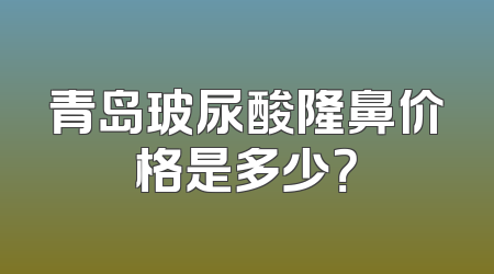 青岛玻尿酸隆鼻价格是多少？
